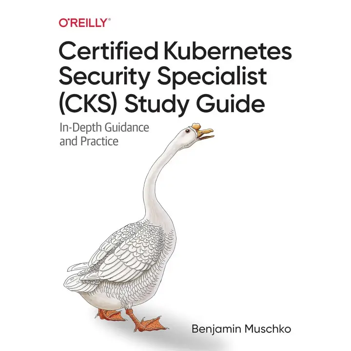 Certified Kubernetes Security Specialist (CKS) Study Guide: In-Depth Guidance and Practice. Benjamin Muschko