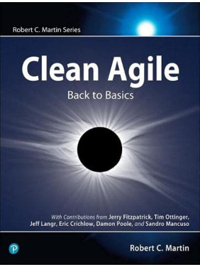 Clean Agile: Back to Basics (Robert C. Martin Series) 1st Edition Clean Agile: Back to Basics (Robert C. Martin Series) 1st Edition