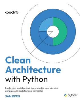 Clean Architecture with Python: Implement scalable and maintainable applications using proven architectural principles. Sam Keen Clean Architecture with Python: Implement scalable and maintainable applications using proven architectural principles. Sam Keen