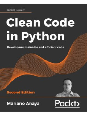 Clean Code in Python - Second Edition. By Mariano Anaya Clean Code in Python - Second Edition. By Mariano Anaya