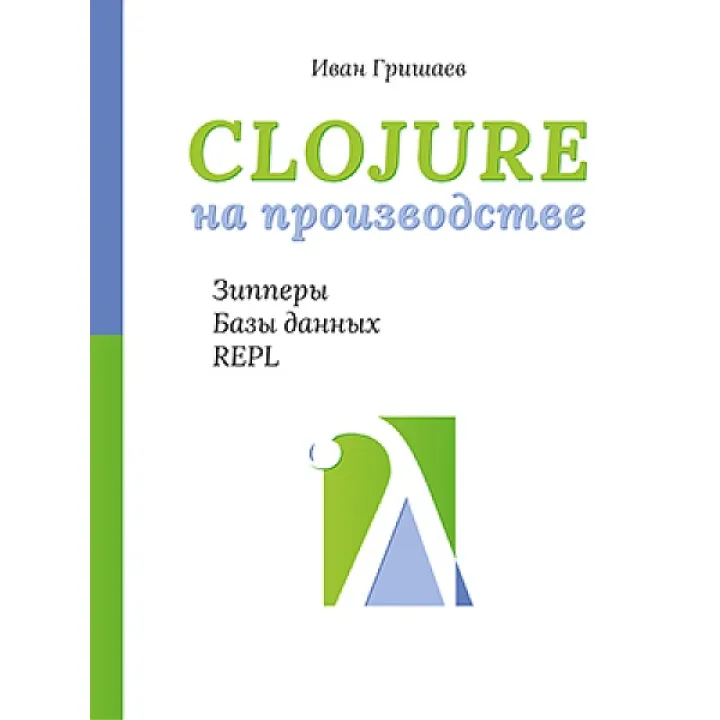 Clojure на виробництві. Зіпери, бази даних, REPL. Гришаєв І. В.