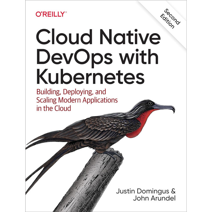 Cloud Native DevOps with Kubernetes. Building, Deploying, and Scaling Modern Applications in the Cloud. 2nd Edition