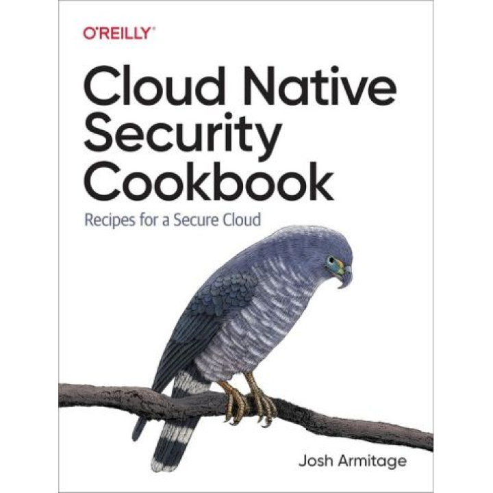 Cloud Native Security Cookbook. Recipes for a Secure Cloud. Josh Armitage