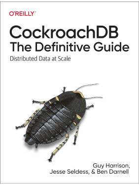 CockroachDB: The Definitive Guide: Distributed Data at Scale. 1st Ed. Guy Harrison, Jesse Seldess CockroachDB: The Definitive Guide: Distributed Data at Scale. 1st Ed. Guy Harrison, Jesse Seldess