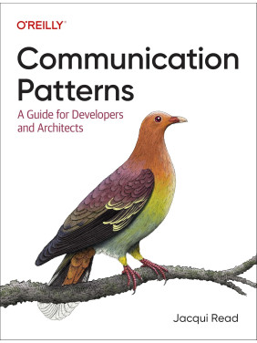 Communication Patterns: A Guide for Developers and Architects. Jacqui Read Communication Patterns: A Guide for Developers and Architects. Jacqui Read