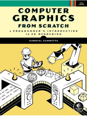 Computer Graphics from Scratch: A Programmer's Introduction to 3D Rendering, Gabriel Gambetta Computer Graphics from Scratch: A Programmer's Introduction to 3D Rendering, Gabriel Gambetta