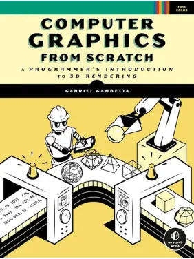 Computer Graphics from Scratch: A Programmer's Introduction to 3D Rendering, Gabriel Gambetta Computer Graphics from Scratch: A Programmer's Introduction to 3D Rendering, Gabriel Gambetta