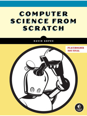 Computer Science From Scratch: Building Interpreters, Art, Emulators and ML in Python. David Kopec