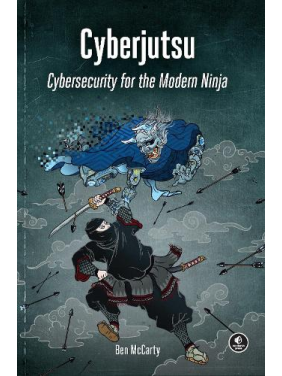 Cyberjutsu: Cybersecurity for the Modern Ninja. Ben McCarty Cyberjutsu: Cybersecurity for the Modern Ninja. Ben McCarty