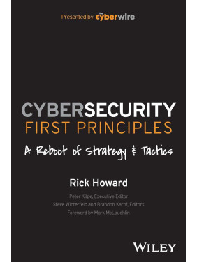 Cybersecurity First Principles: A Reboot of Strategy and Tactics. Rick Howard Cybersecurity First Principles: A Reboot of Strategy and Tactics. Rick Howard