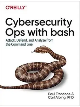 Cybersecurity Ops with bash: Attack, Defend, and Analyze from the Command Line, 1st Edition, Paul TronconeCarl Albing Ph. D 