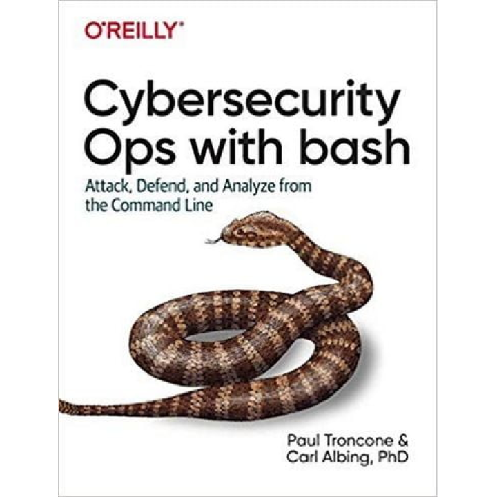 Cybersecurity Ops with bash: Attack, Defend, and Analyze from the Command Line, 1st Edition, Paul TronconeCarl Albing Ph. D 