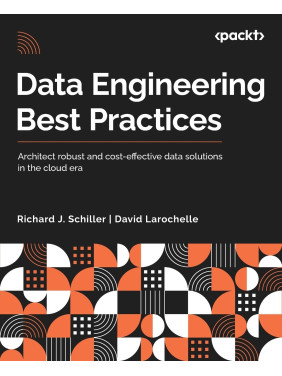 Data Engineering Best Practices: Architect robust and cost-effective data solutions in the cloud era. Richard J. Schiller, David Larochelle Data Engineering Best Practices: Architect robust and cost-effective data solutions in the cloud era. Richard J. Schiller, David Larochelle