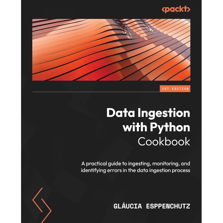 Data Ingestion with Python Cookbook: A practical guide to ingesting, monitoring, and identifying errors in the data ingestion process. Gláucia Esppenchutz