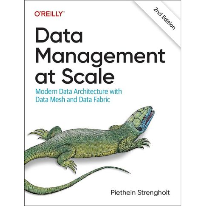 Data Management at Scale: Modern Data Architecture with Data Mesh and Data Fabric. 2-nd Edition. Piethein Strengholt