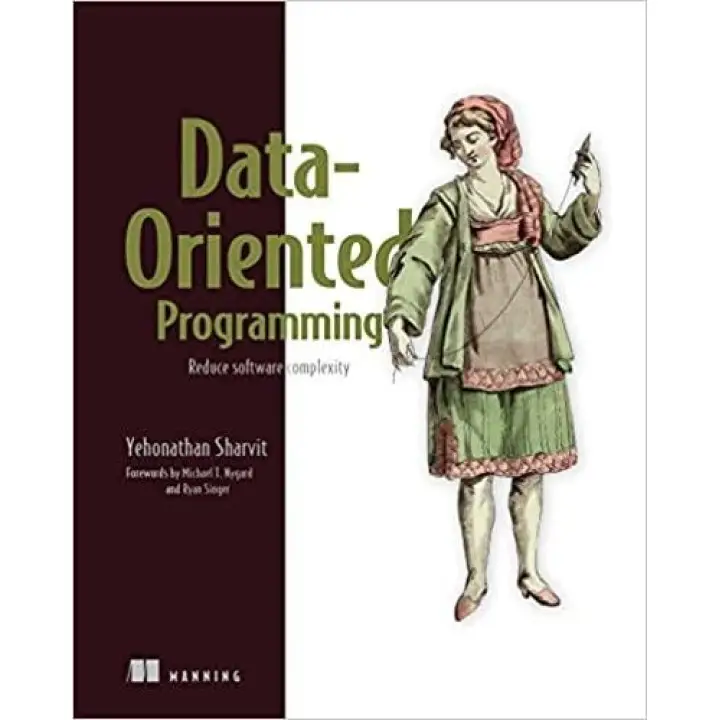Data-Oriented Programming: Reduce software complexity.  Yehonathan Sharvit