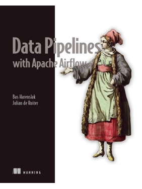 Data Pipelines with Apache Airflow. Bas Harenslak, Julian de Ruiter Data Pipelines with Apache Airflow. Bas Harenslak, Julian de Ruiter