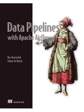 Data Pipelines with Apache Airflow. Bas Harenslak, Julian de Ruiter