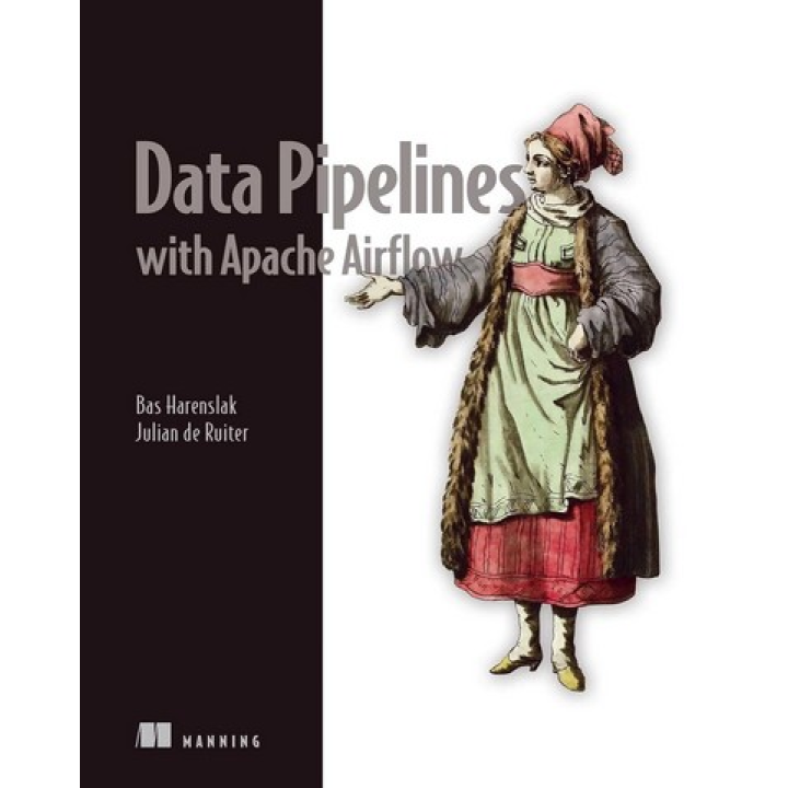 Data Pipelines with Apache Airflow. Bas Harenslak, Julian de Ruiter