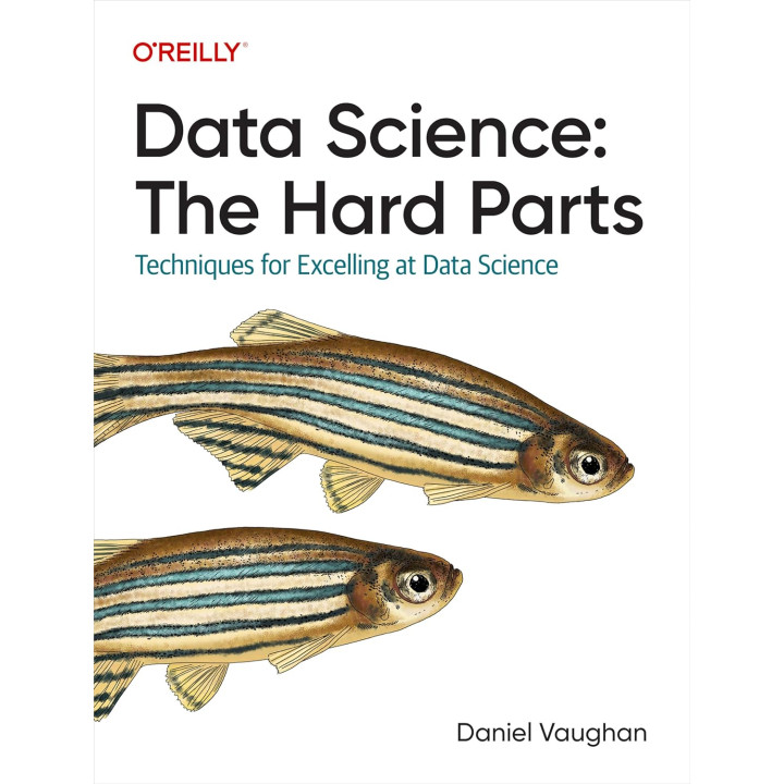 Data Science: The Hard Parts: Techniques for Excelling at Data Science. Daniel Vaughan