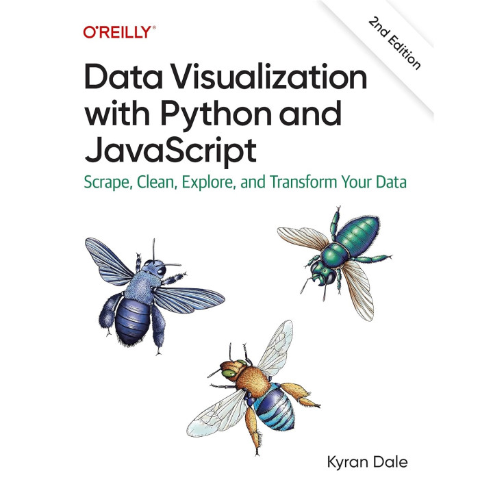 Data Visualization with Python and JavaScript: Scrape, Clean, Explore, and Transform Your Data. 2nd Edition. Kyran Dale