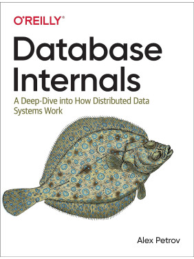 Database Internals: A Deep Dive into How Distributed Data Systems Work 1st Edition. Alex Petrov Database Internals: A Deep Dive into How Distributed Data Systems Work 1st Edition. Alex Petrov