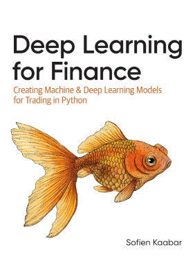 Deep Learning for Finance: Creating Machine and Deep Learning Models for Trading in Python. Sofien Kaabar Deep Learning for Finance: Creating Machine and Deep Learning Models for Trading in Python. Sofien Kaabar
