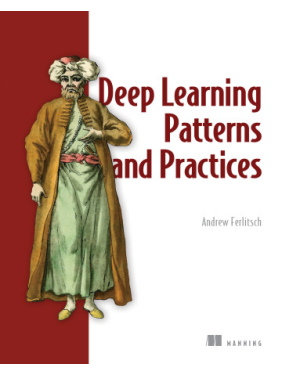 Deep Learning Patterns and Practices. Andrew Ferlitsch Deep Learning Patterns and Practices. Andrew Ferlitsch