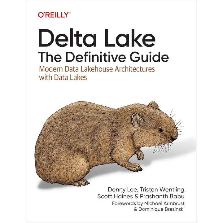 Delta Lake: The Definitive Guide: Modern Data Lakehouse Architectures with Data Lakes.1st Edition. Denny Lee, Tristen Wentling, Scott Haines, Prashanth Babu