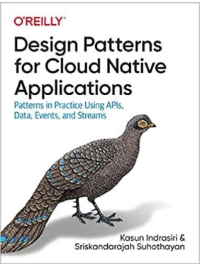 Design Patterns for Cloud Native Applications: Patterns in Practice Using APIs, Data, Events, and Streams, Kas Design Patterns for Cloud Native Applications: Patterns in Practice Using APIs, Data, Events, and Streams, Kas