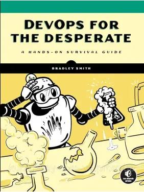 DevOps for the Desperate: A Hands-On Survival Guide, Bradley Smith DevOps for the Desperate: A Hands-On Survival Guide, Bradley Smith