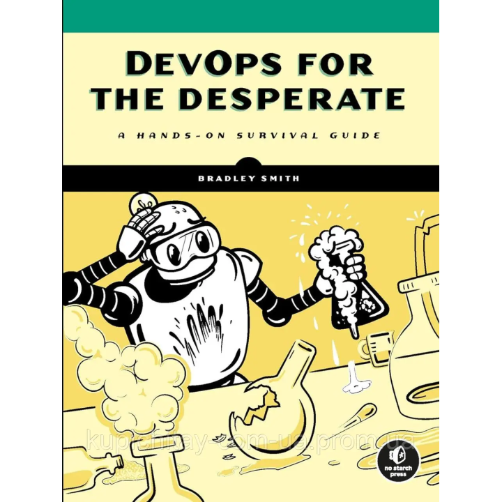 DevOps for the Desperate: A Hands-On Survival Guide, Bradley Smith