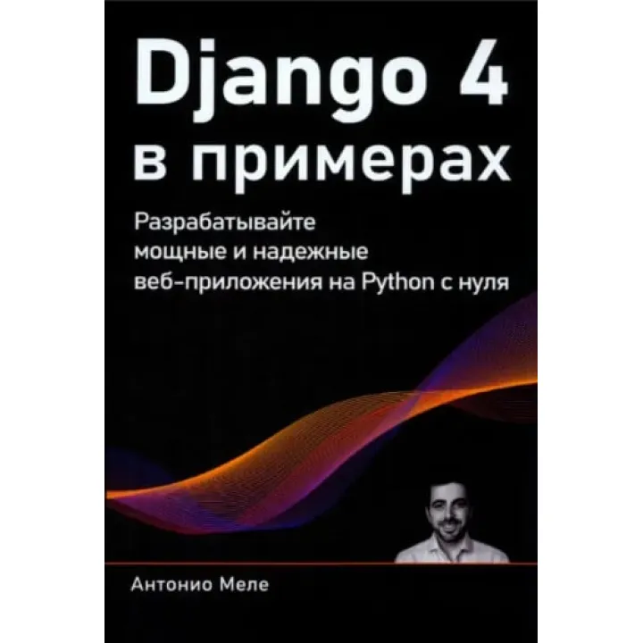 Django 4 у прикладах. Розробляйте потужні та надійні веб-додатки на Python з нуля. Антоніо Меле (кольорове видання)