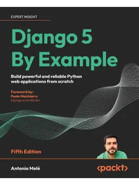 Django 5 By Example - Fifth Edition: Build powerful and reliable Python web applications from scratch Django 5 By Example - Fifth Edition: Build powerful and reliable Python web applications from scratch