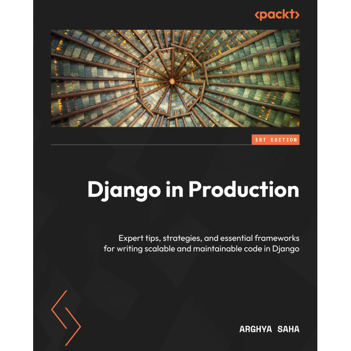  Django in Production: Expert tips, strategies, and essential frameworks for writing scalable and maintainable code in Django. Arghya Saha