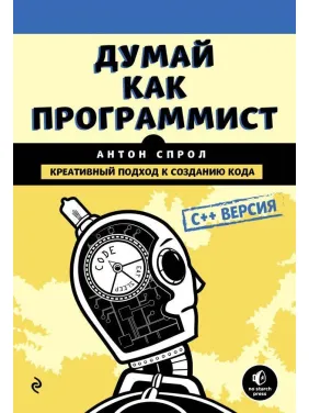 Думай як програміст. Креативний підхід до створення коду. C++ версія Думай як програміст. Креативний підхід до створення коду. C++ версія