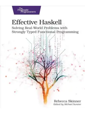 Effective Haskell: Solving Real-World Problems with Strongly Typed Functional Programming. 1st Edition. Rebecca Skinner Effective Haskell: Solving Real-World Problems with Strongly Typed Functional Programming. 1st Edition. Rebecca Skinner