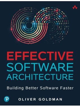 Effective Software Architecture: Building Better Software Faster. Oliver Goldman Effective Software Architecture: Building Better Software Faster. Oliver Goldman