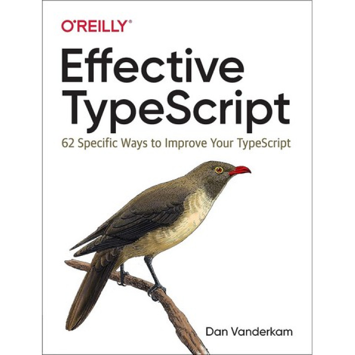 Effective TypeScript: 62 Specific Ways to Improve Your TypeScript 1st Edition. Dan Vanderkam