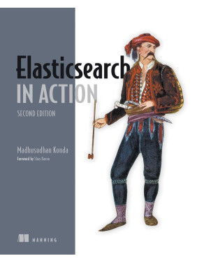 Elasticsearch in Action. 2nd Edition. Madhusudhan Konda Elasticsearch in Action. 2nd Edition. Madhusudhan Konda