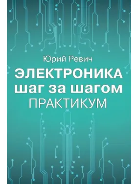 Электроника шаг за шагом. Практикум. Юрий Ревич