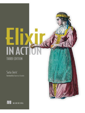 Elixir in Action. 3rd Edition. Sasa Juric Elixir in Action. 3rd Edition. Sasa Juric