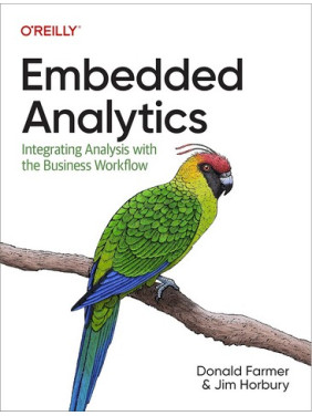 Embedded Analytics: Integrating Analysis with the Business Workflow 1st Edition. Donald Farmer, Jim Horbury Embedded Analytics: Integrating Analysis with the Business Workflow 1st Edition. Donald Farmer, Jim Horbury