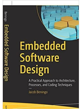 Embedded Software Design: A Practical Approach to Architecture, Processes, and Coding Techniques. Jacob Bening Embedded Software Design: A Practical Approach to Architecture, Processes, and Coding Techniques. Jacob Bening