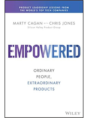 Empowered: Ordinary People, Extraordinary Products (Silicon Valley Product Group) 1st Edition