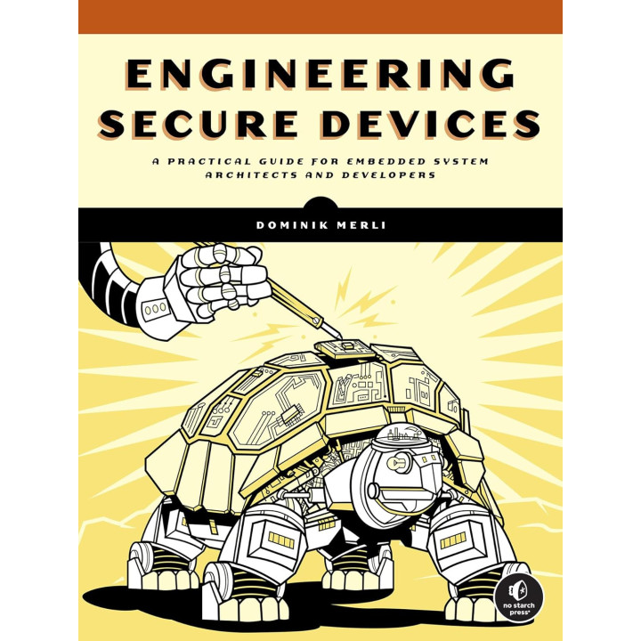 Engineering Secure Devices: A Practical Guide for Embedded System Architects and Developers. Dominik Merli