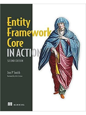 Entity Framework Core in Action, 2nd Edition, Jon P Smith Entity Framework Core in Action, 2nd Edition, Jon P Smith