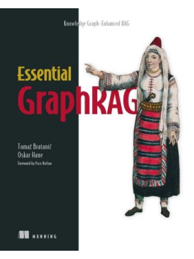 Essential GraphRAG: Knowledge Graph-Enhanced RAG. Tomaz Bratanic, Oskar Hane