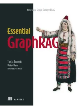 Essential GraphRAG: Knowledge Graph-Enhanced RAG. Tomaz Bratanic, Oskar Hane