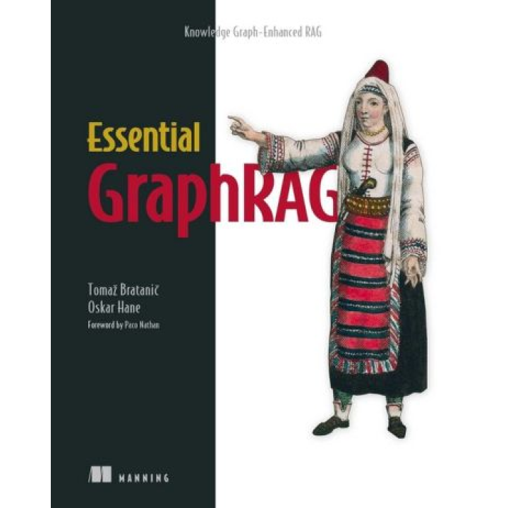 Essential GraphRAG: Knowledge Graph-Enhanced RAG. Tomaz Bratanic, Oskar Hane